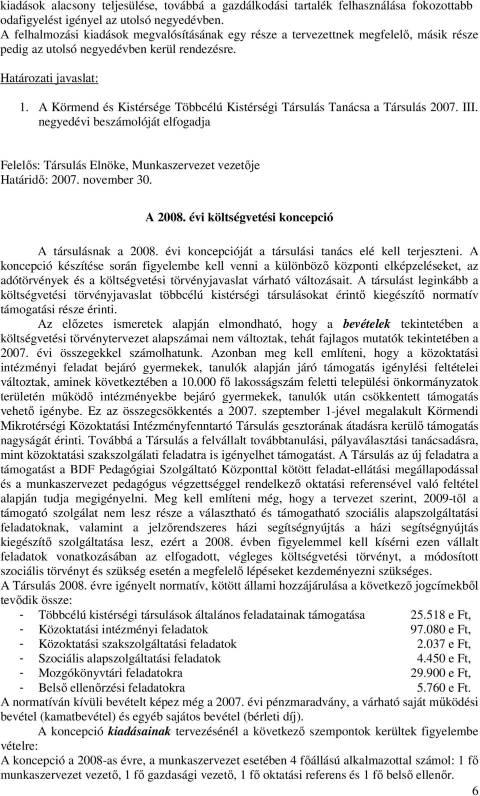 A Körmend és Kistérsége Többcélú Kistérségi Társulás Tanácsa a Társulás 2007. III. negyedévi beszámolóját elfogadja Felelős: Társulás Elnöke, vezője Határidő: 2007. 30. A 2008.