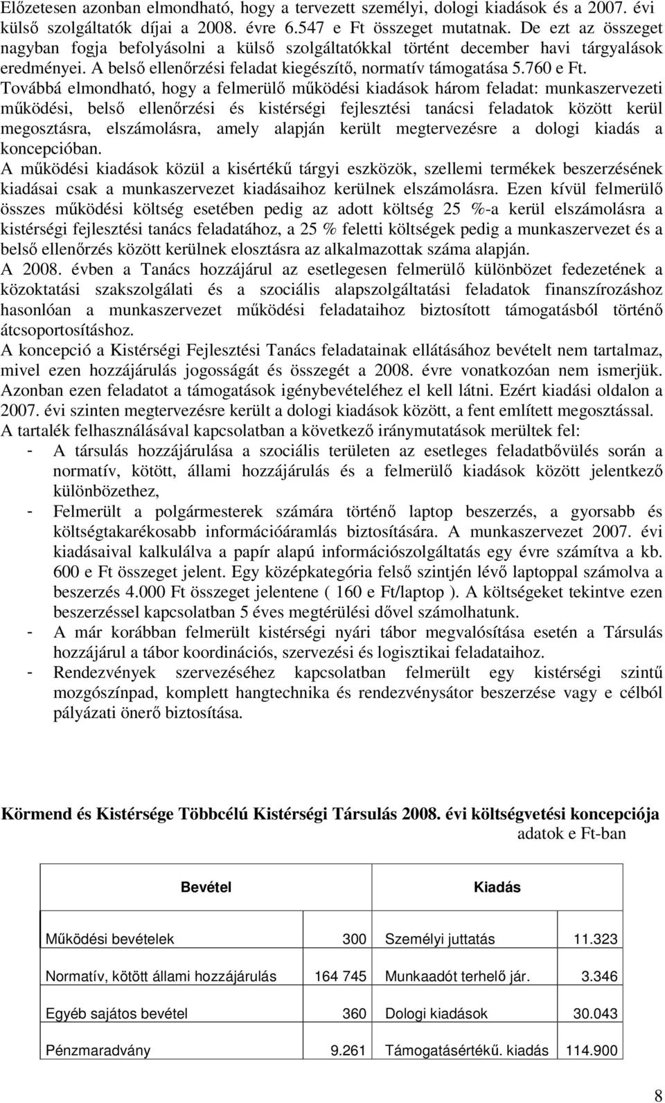 Továbbá elmondható, hogy a felmerülő működési kiadások három feladat: munkaszervezi működési, belső ellenőrzési és kistérségi fejlesztési tanácsi feladatok között kerül megosztásra, elszámolásra,