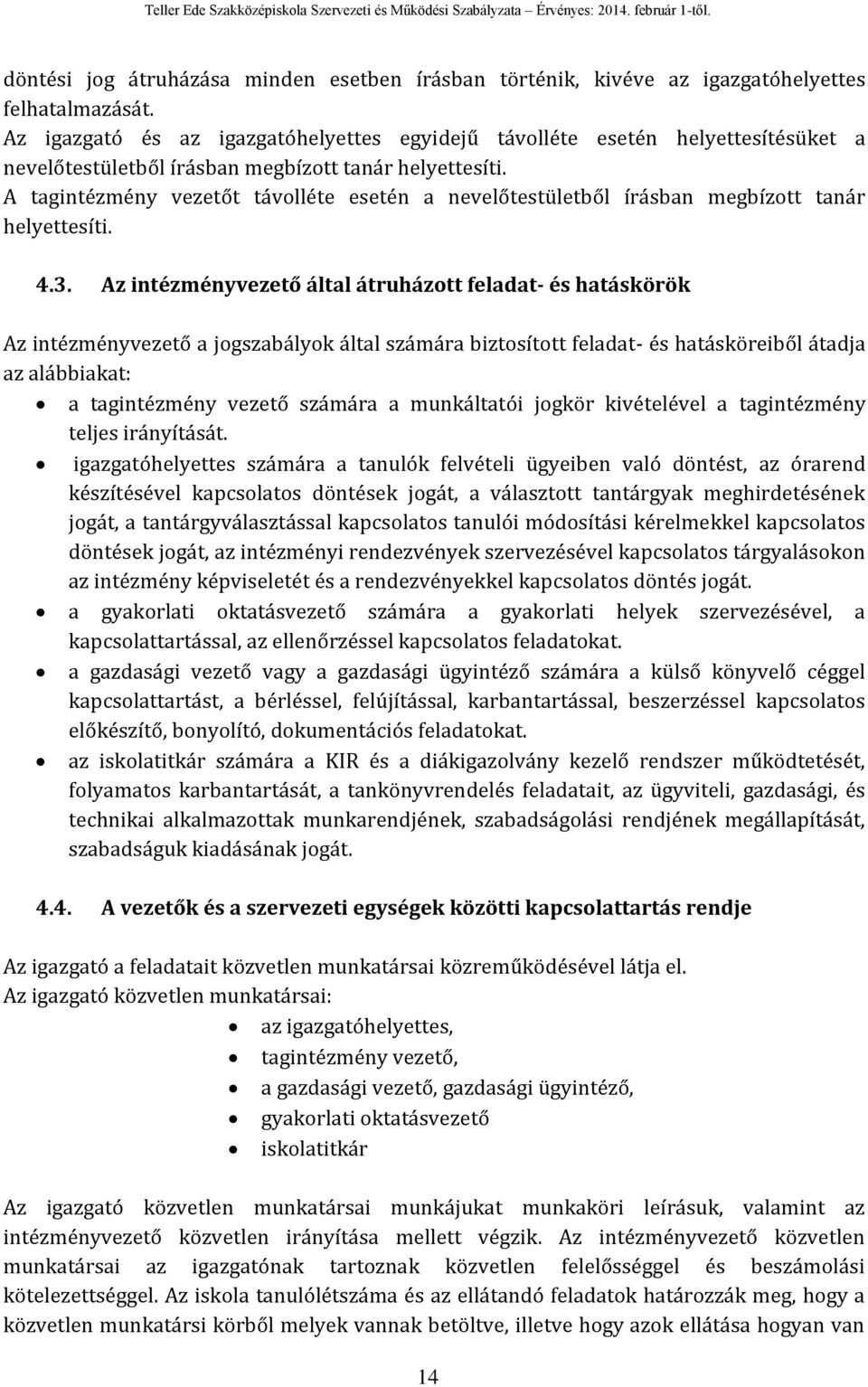 A tagintézmény vezetőt távolléte esetén a nevelőtestületből írásban megbízott tanár helyettesíti. 4.3.