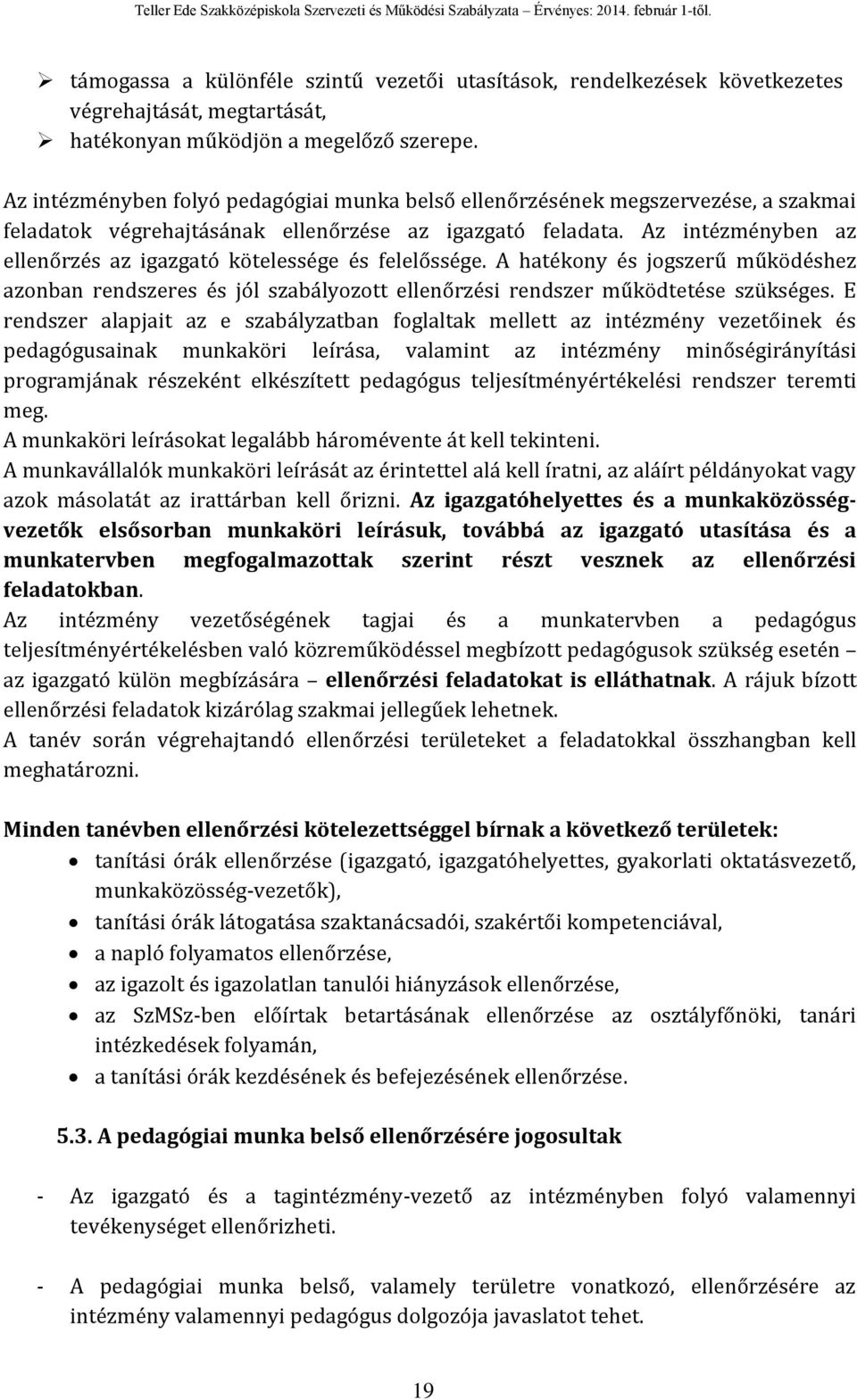 Az intézményben az ellenőrzés az igazgató kötelessége és felelőssége. A hatékony és jogszerű működéshez azonban rendszeres és jól szabályozott ellenőrzési rendszer működtetése szükséges.