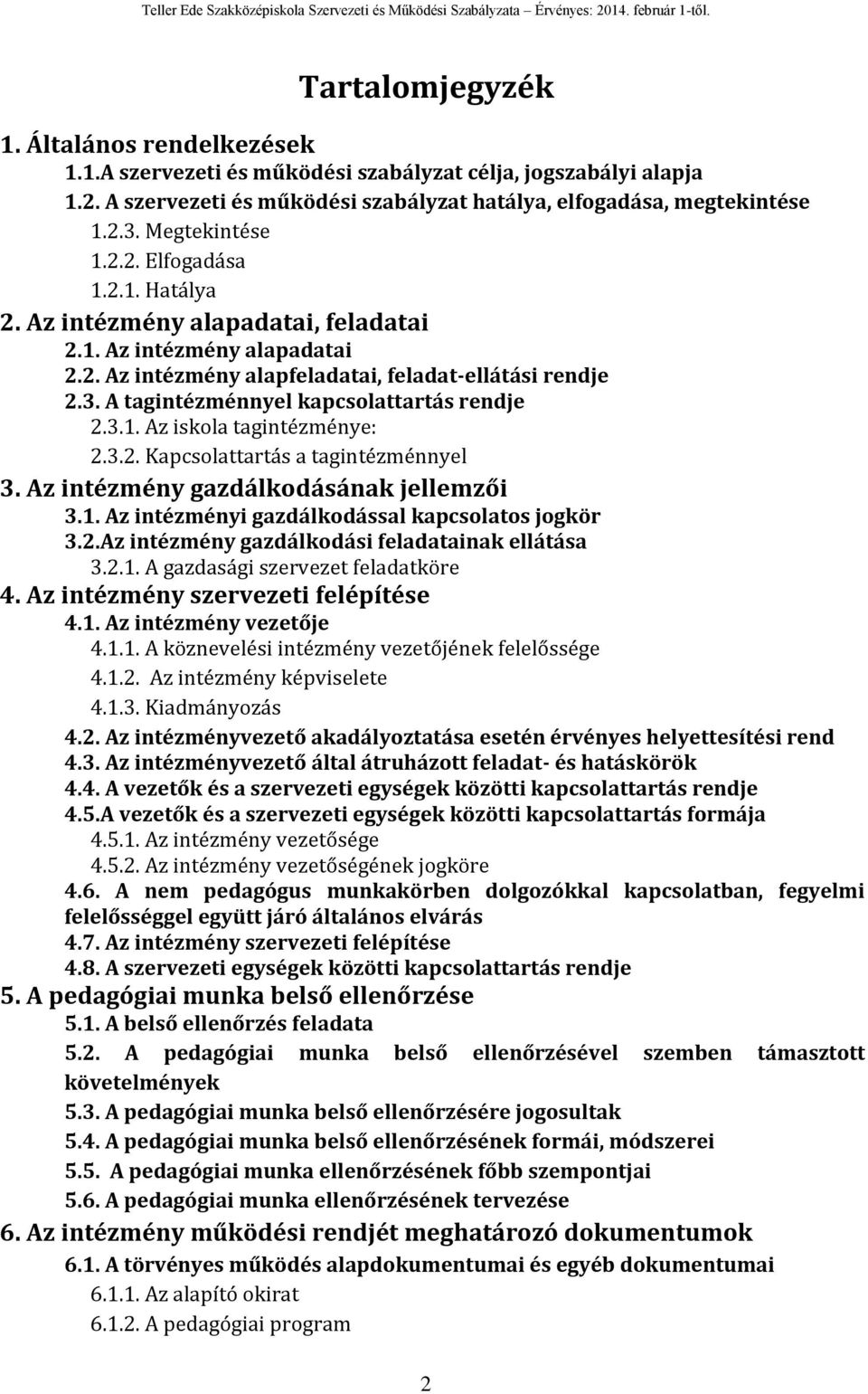 A tagintézménnyel kapcsolattartás rendje 2.3.1. Az iskola tagintézménye: 2.3.2. Kapcsolattartás a tagintézménnyel 3. Az intézmény gazdálkodásának jellemzői 3.1. Az intézményi gazdálkodással kapcsolatos jogkör 3.