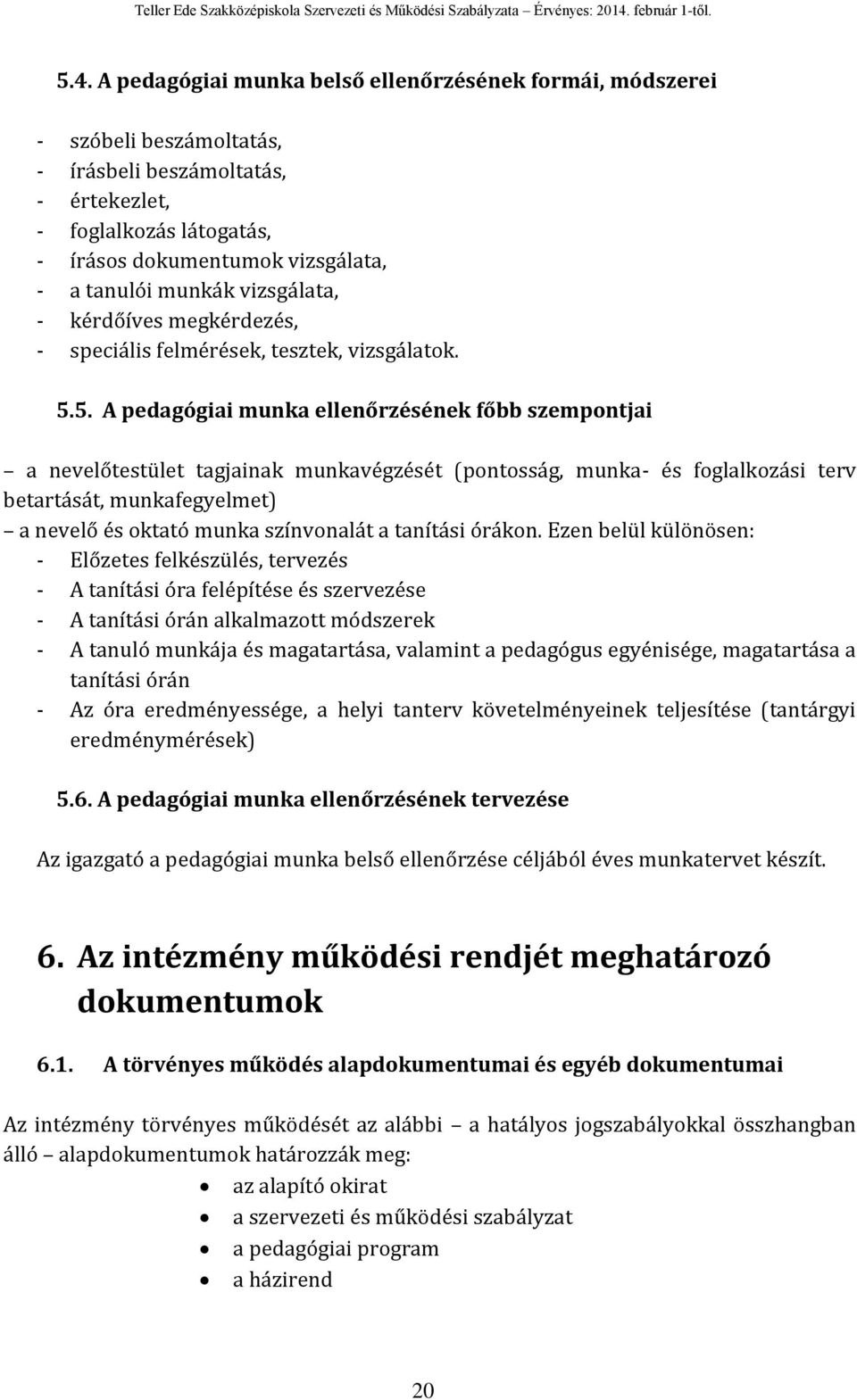 5. A pedagógiai munka ellenőrzésének főbb szempontjai a nevelőtestület tagjainak munkavégzését (pontosság, munka- és foglalkozási terv betartását, munkafegyelmet) a nevelő és oktató munka színvonalát