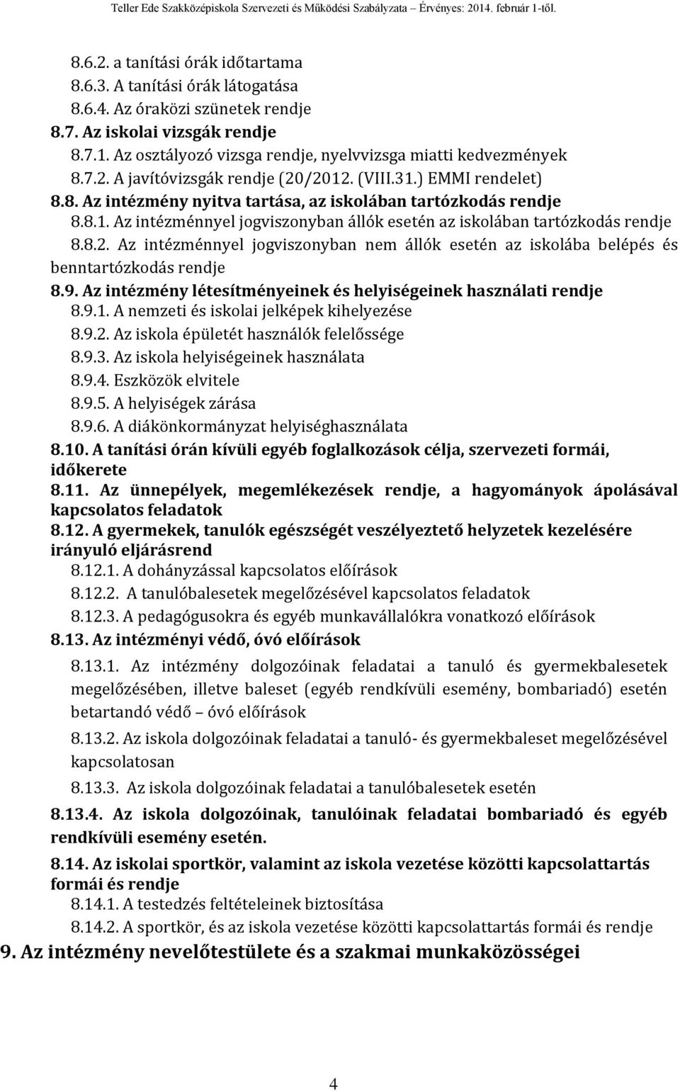 8.2. Az intézménnyel jogviszonyban nem állók esetén az iskolába belépés és benntartózkodás rendje 8.9. Az intézmény létesítményeinek és helyiségeinek használati rendje 8.9.1.