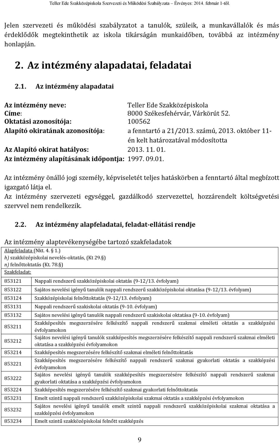 Oktatási azonosítója: 100562 Alapító okiratának azonosítója: a fenntartó a 21/2013. számú, 2013. október 11- én kelt határozatával módosította Az Alapító okirat hatályos: 2013. 11. 01.