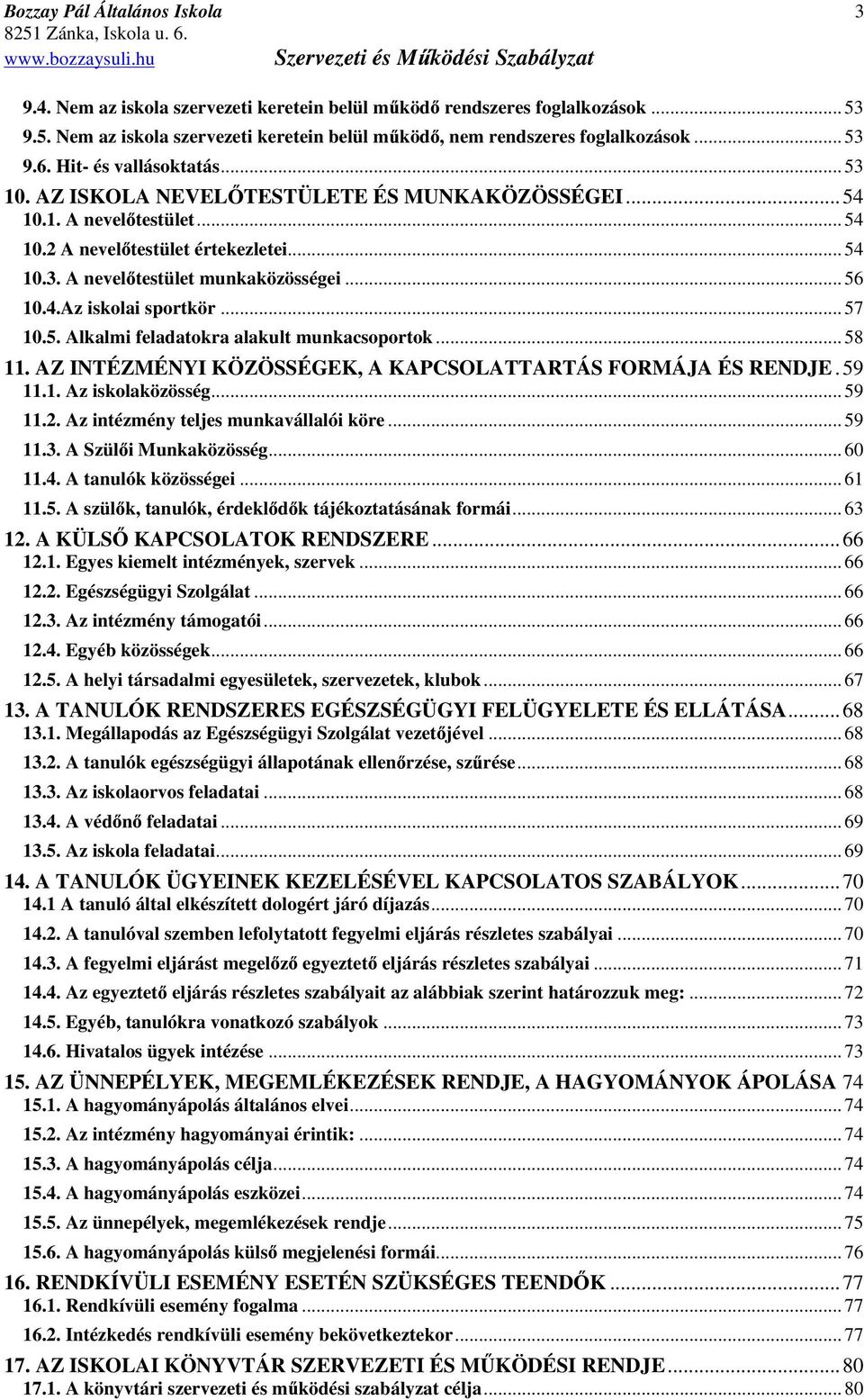 .. 57 10.5. Alkalmi feladatokra alakult munkacsoportok... 58 11. AZ INTÉZMÉNYI KÖZÖSSÉGEK, A KAPCSOLATTARTÁS FORMÁJA ÉS RENDJE. 59 11.1. Az iskolaközösség... 59 11.2.