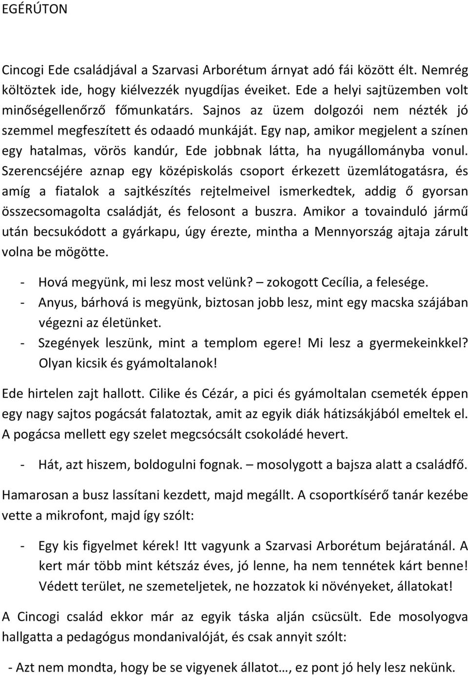 Szerencséjére aznap egy középiskolás csoport érkezett üzemlátogatásra, és amíg a fiatalok a sajtkészítés rejtelmeivel ismerkedtek, addig ő gyorsan összecsomagolta családját, és felosont a buszra.