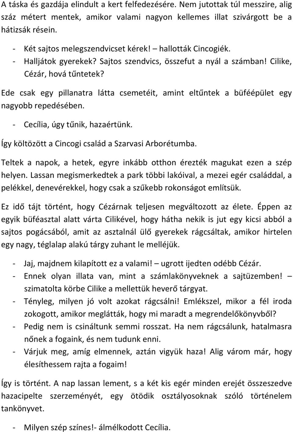 Ede csak egy pillanatra látta csemetéit, amint eltűntek a büféépület egy nagyobb repedésében. - Cecília, úgy tűnik, hazaértünk. Így költözött a Cincogi család a Szarvasi Arborétumba.