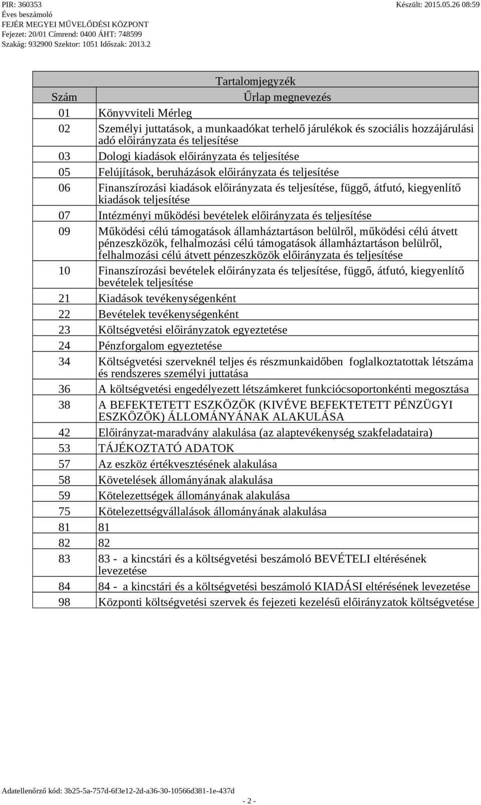 Intézményi működési bevételek előirányzata és teljesítése 09 Működési célú támogatások államháztartáson belülről, működési célú átvett pénzeszközök, felhalmozási célú támogatások államháztartáson