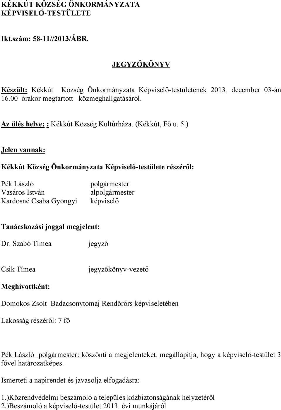 ) Jelen vannak: Kékkút Község Önkormányzata Képviselő-testülete részéről: Pék László Vasáros István Kardosné Csaba Gyöngyi polgármester alpolgármester képviselő Tanácskozási joggal megjelent: Dr.