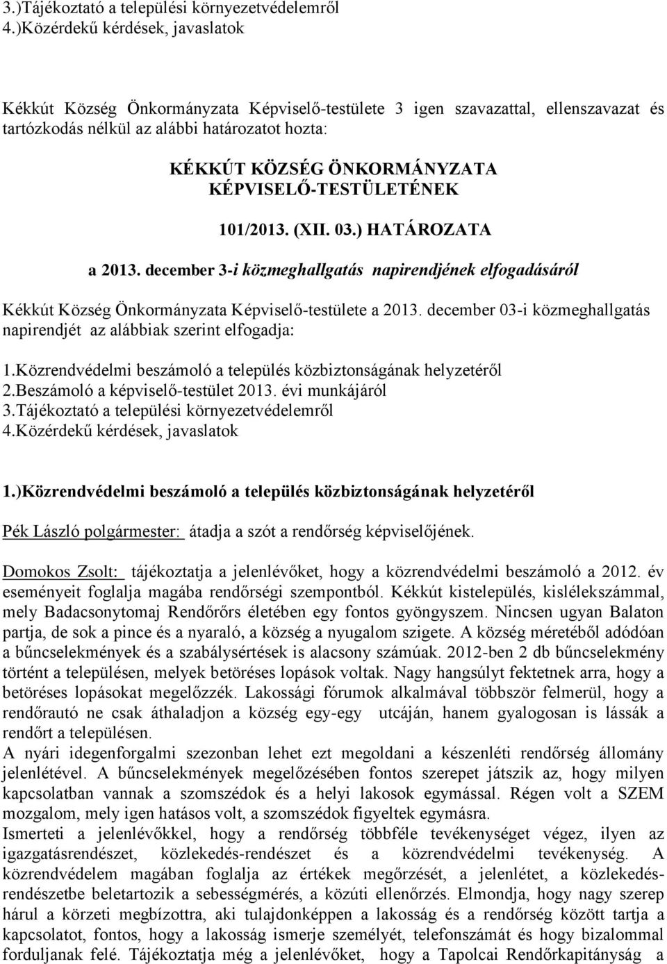 KÉPVISELŐ-TESTÜLETÉNEK 101/2013. (XII. 03.) HATÁROZATA a 2013. december 3-i közmeghallgatás napirendjének elfogadásáról Kékkút Község Önkormányzata Képviselő-testülete a 2013.