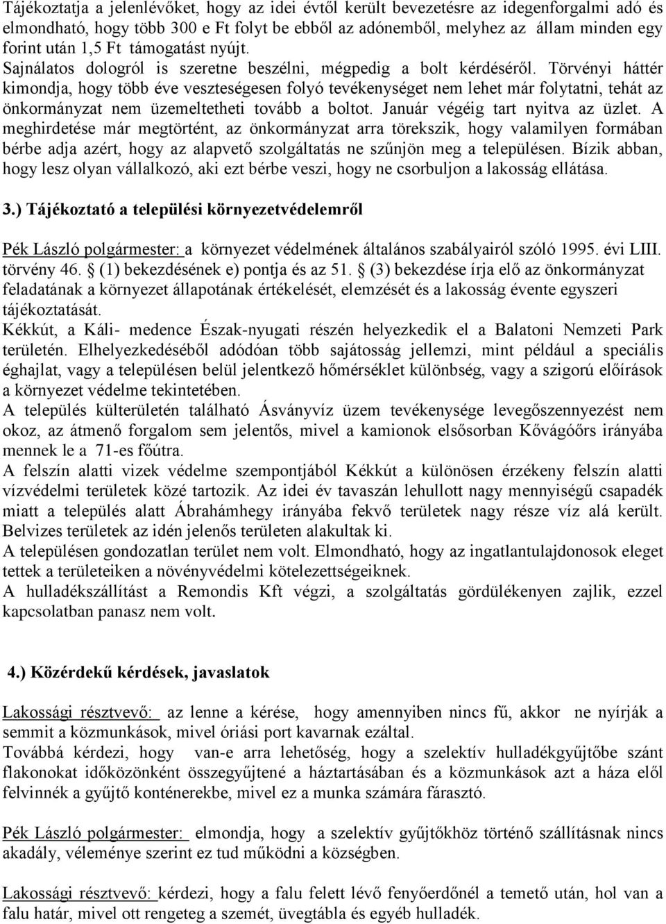 Törvényi háttér kimondja, hogy több éve veszteségesen folyó tevékenységet nem lehet már folytatni, tehát az önkormányzat nem üzemeltetheti tovább a boltot. Január végéig tart nyitva az üzlet.