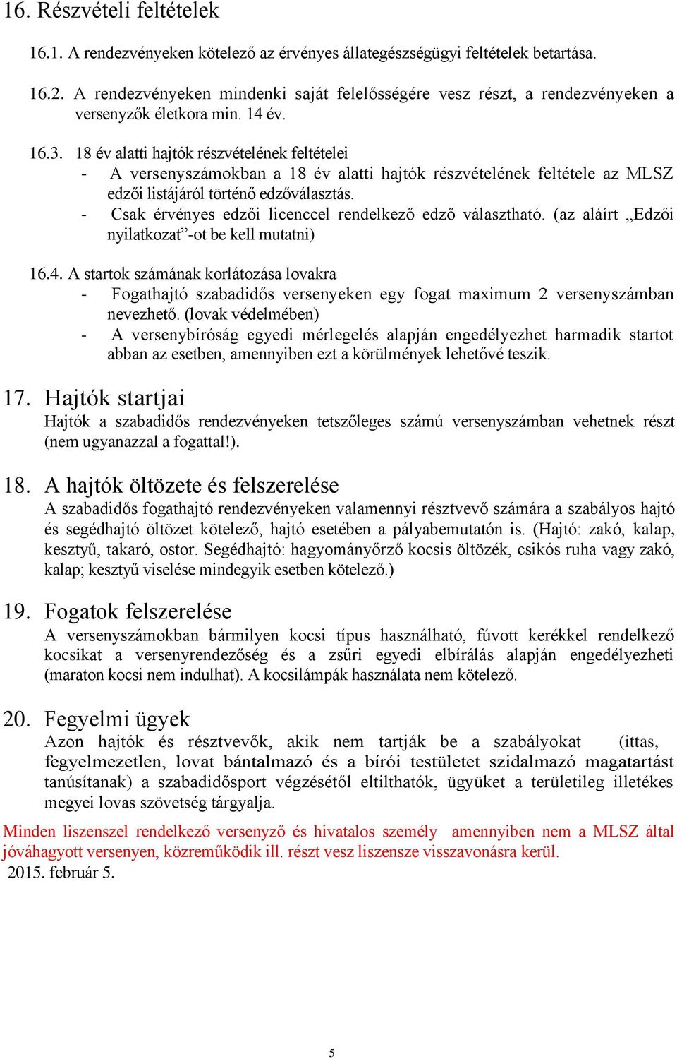 18 év alatti hajtók részvételének feltételei - A versenyszámokban a 18 év alatti hajtók részvételének feltétele az MLSZ edzői listájáról történő edzőválasztás.