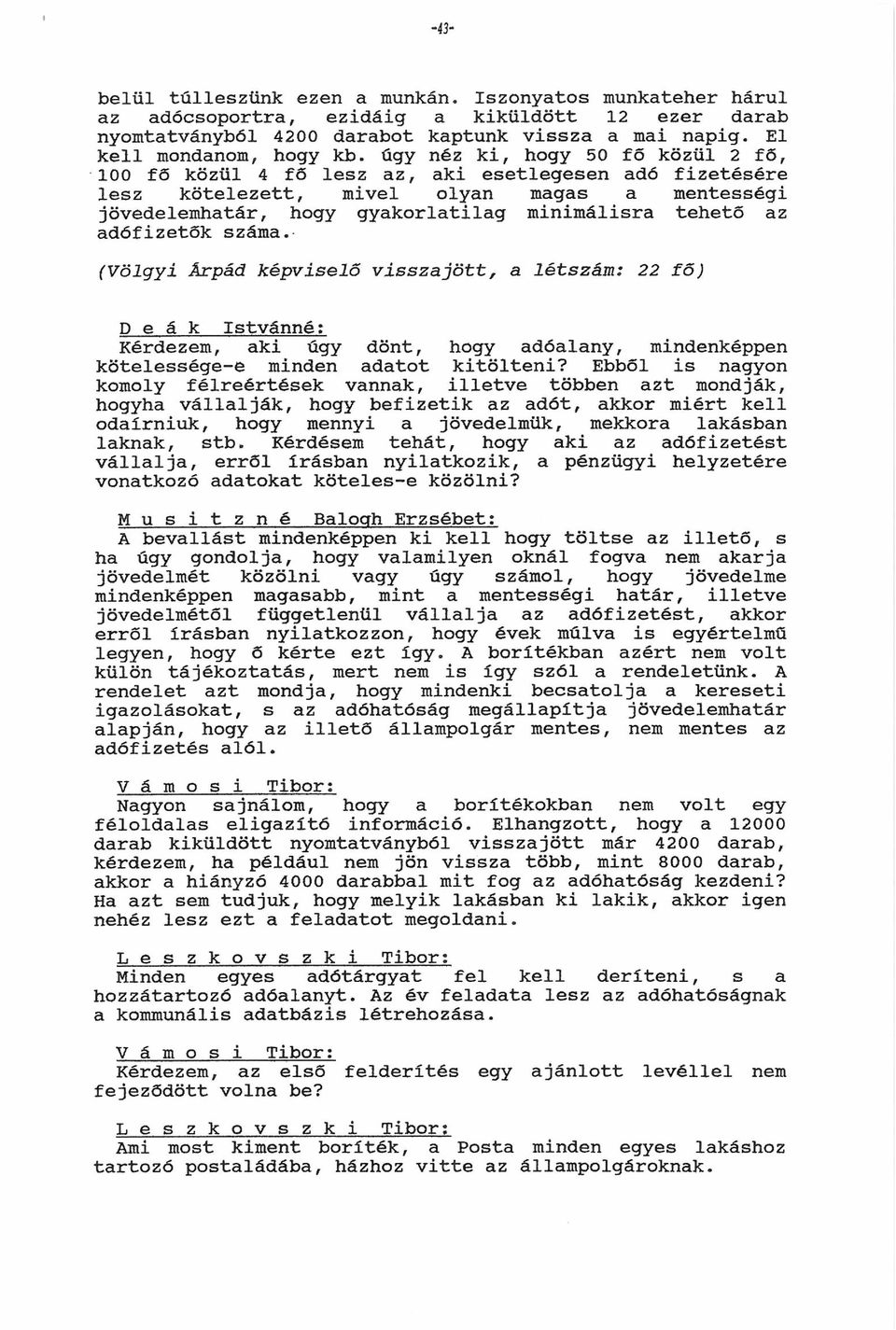 (Völgyi Árpád képviselő visszjött, létszám: 22 fő) D e á k Istvánná: Kérdezem, ki úgy dönt, dólny, mindenképpen kötelessége-e minden dtot kitölteni?