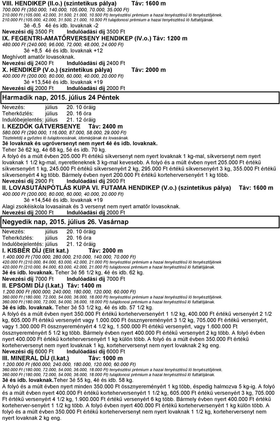 HENDIKEP (V.o.) (szintetikus pálya) Táv: 2000 m 3é +13,5 4é és idb. lovaknak +19 Harmadik nap, 2015. július 24 Péntek Nevezés: július 20. 10 óráig Teherközlés: július 20.