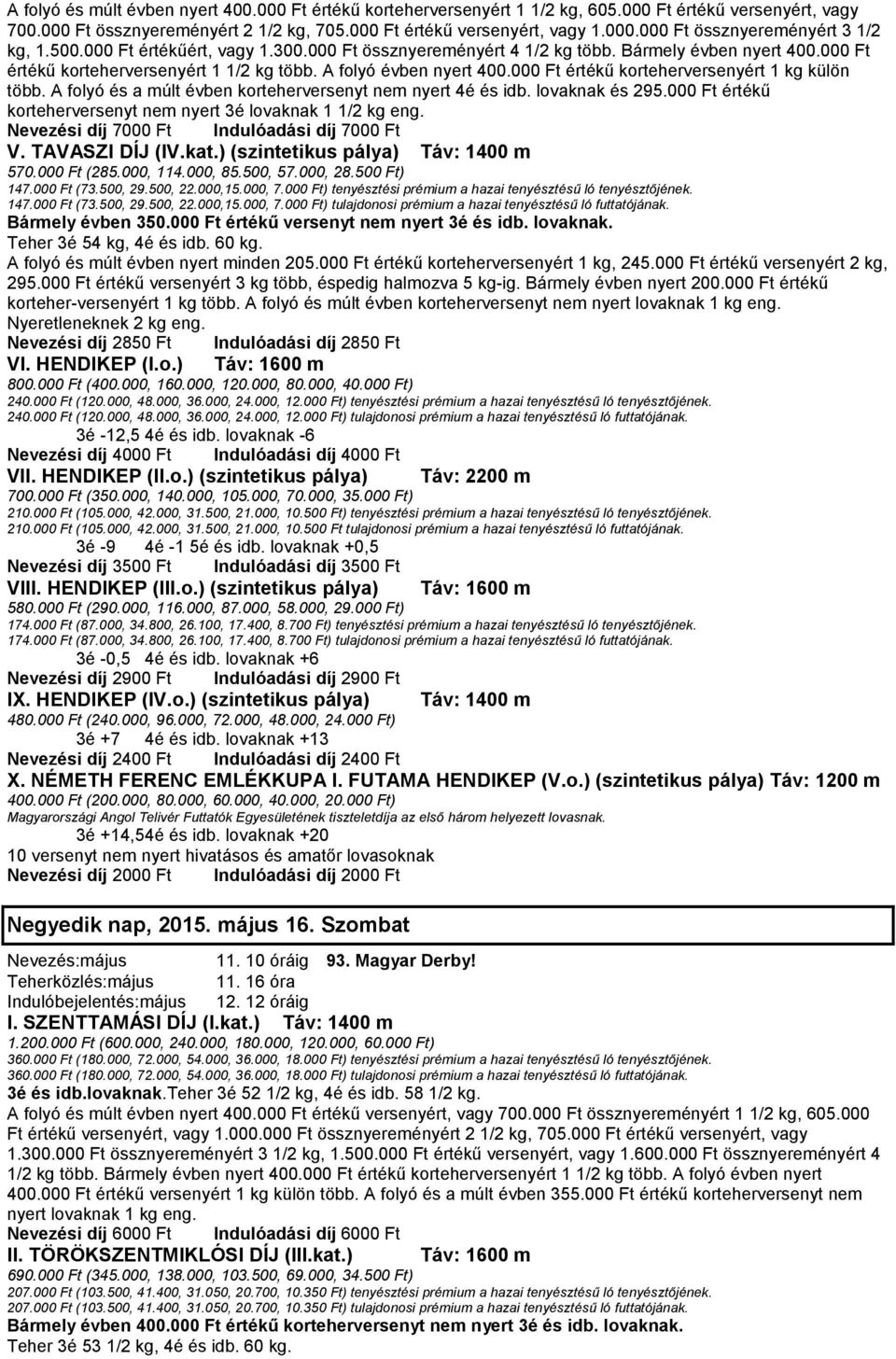 000 Ft értékű korteherversenyért 1 kg külön több. A folyó és a múlt évben korteherversenyt nem nyert 4é és idb. lovaknak és 295.