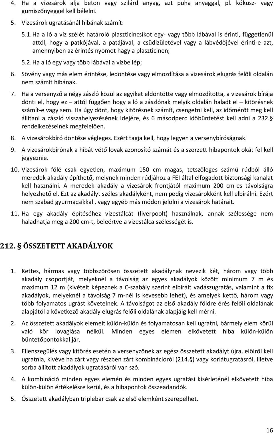 érintés nyomot hagy a plaszticinen; 5.2. Ha a ló egy vagy több lábával a vízbe lép; 6. Sövény vagy más elem érintése, ledöntése vagy elmozdítása a vizesárok elugrás felőli oldalán nem számít hibának.