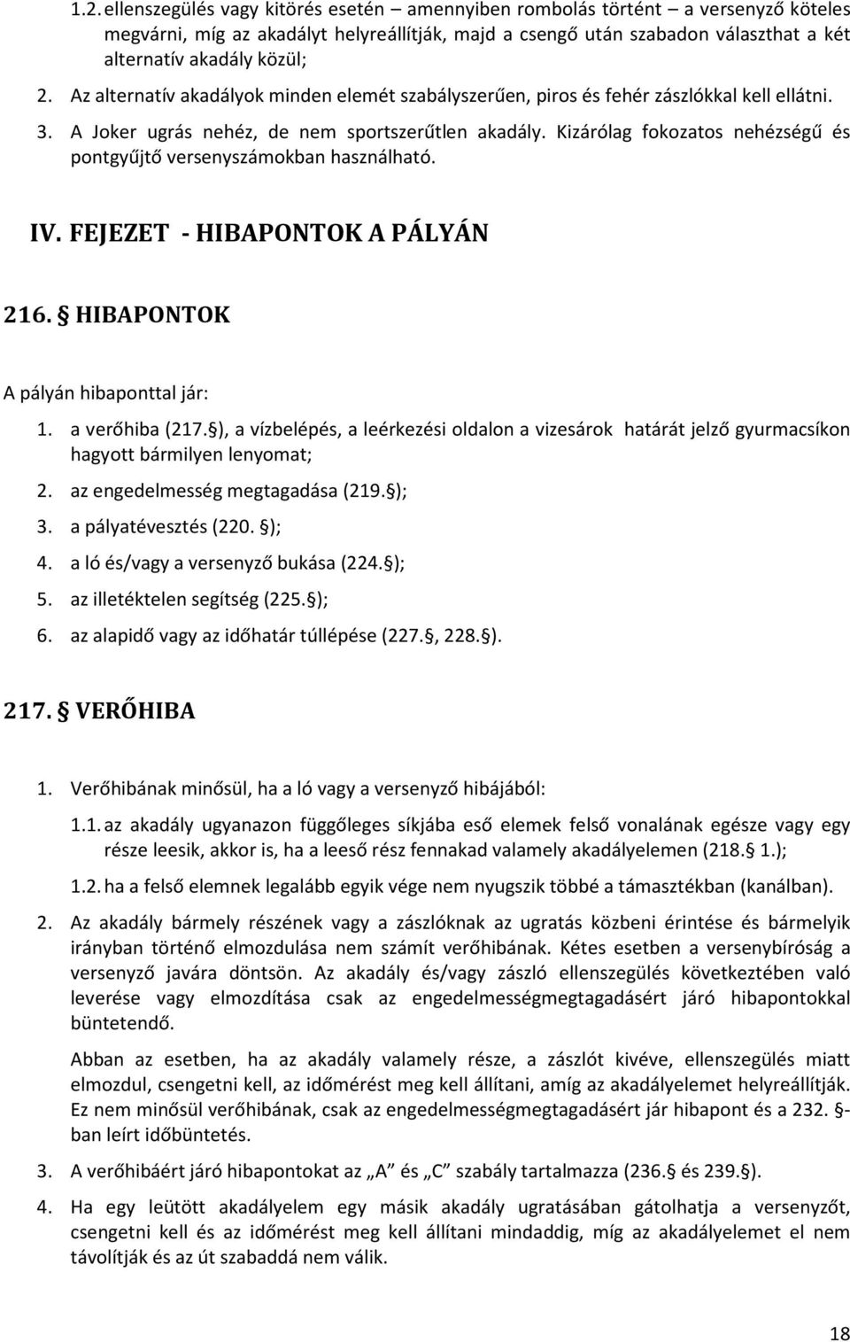 Kizárólag fokozatos nehézségű és pontgyűjtő versenyszámokban használható. IV. FEJEZET - HIBAPONTOK A PÁLYÁN 216. HIBAPONTOK A pályán hibaponttal jár: 1. a verőhiba (217.