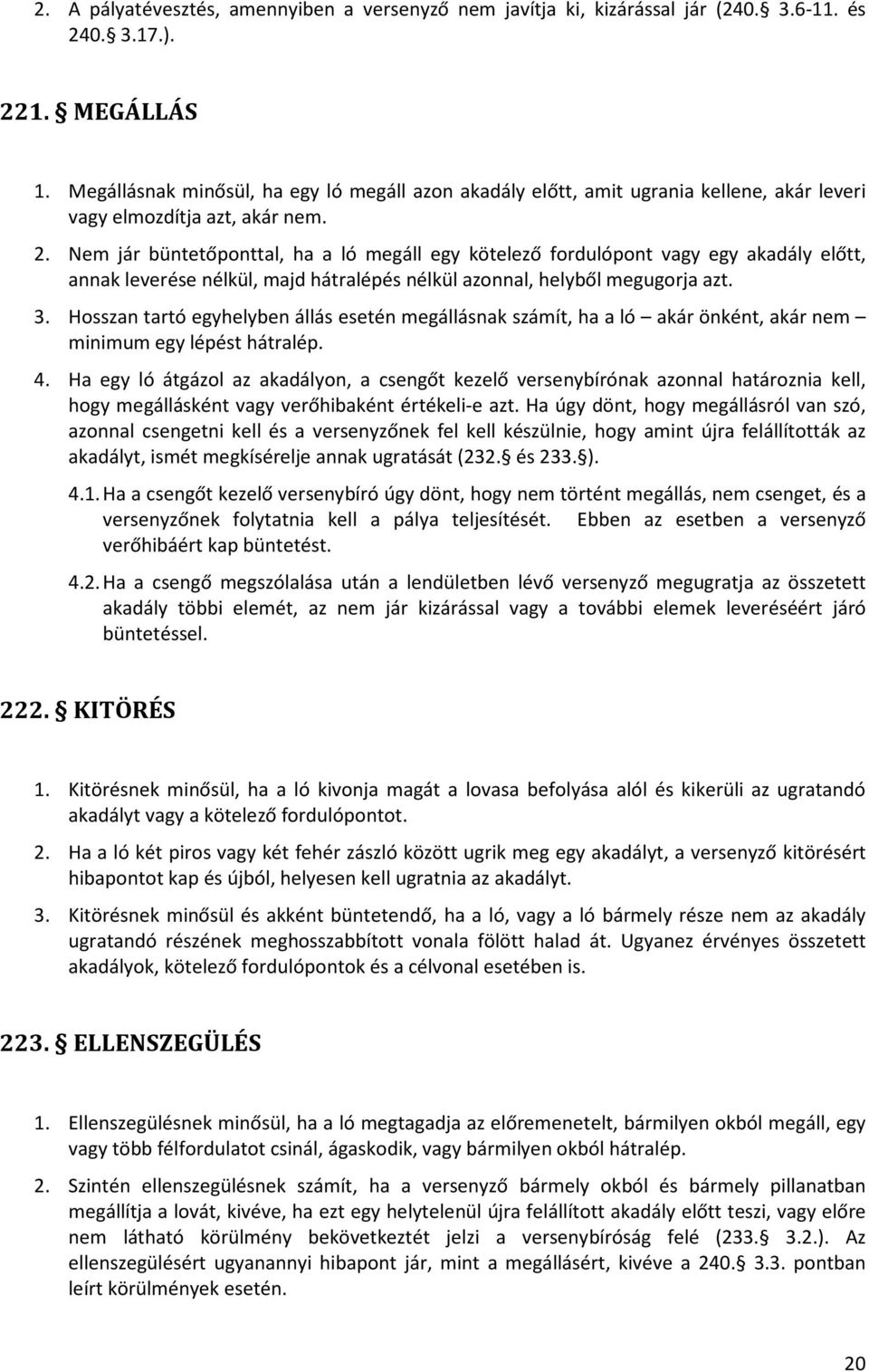 Nem jár büntetőponttal, ha a ló megáll egy kötelező fordulópont vagy egy akadály előtt, annak leverése nélkül, majd hátralépés nélkül azonnal, helyből megugorja azt. 3.