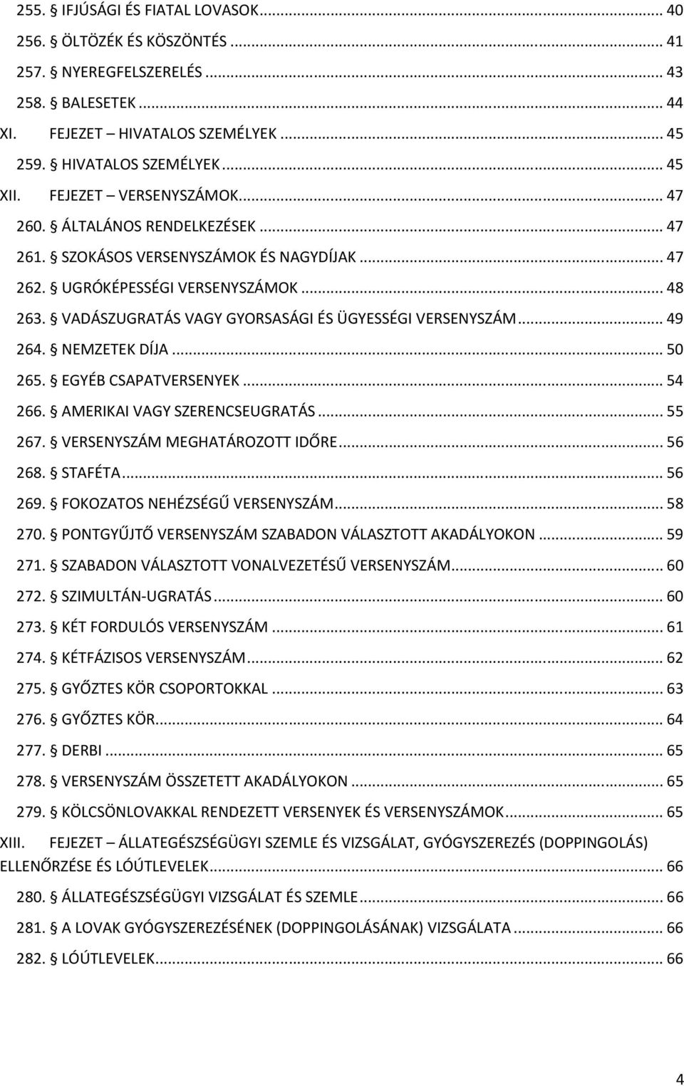 VADÁSZUGRATÁS VAGY GYORSASÁGI ÉS ÜGYESSÉGI VERSENYSZÁM... 49 264. NEMZETEK DÍJA... 50 265. EGYÉB CSAPATVERSENYEK... 54 266. AMERIKAI VAGY SZERENCSEUGRATÁS... 55 267. VERSENYSZÁM MEGHATÁROZOTT IDŐRE.