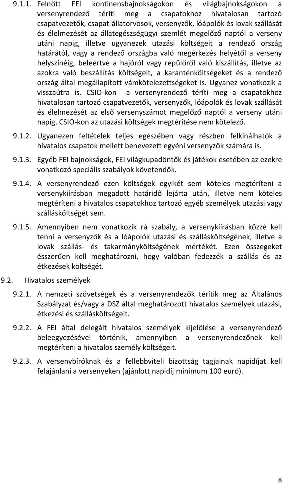 helyétől a verseny helyszínéig, beleértve a hajóról vagy repülőről való kiszállítás, illetve az azokra való beszállítás költségeit, a karanténköltségeket és a rendező ország által megállapított