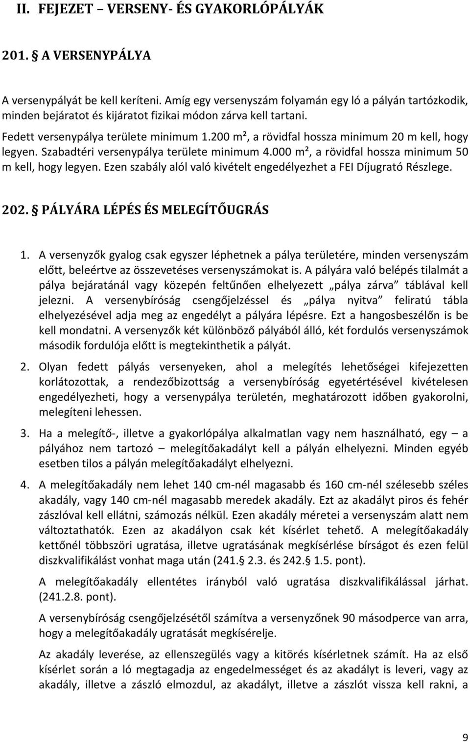 200 m², a rövidfal hossza minimum 20 m kell, hogy legyen. Szabadtéri versenypálya területe minimum 4.000 m², a rövidfal hossza minimum 50 m kell, hogy legyen.