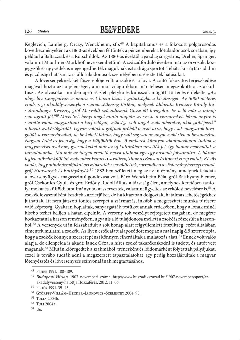 Az 1880-as évektől a gazdag sörgyáros, Dreher, Springer, valamint Mauthner-Markhof neve szembetűnő.