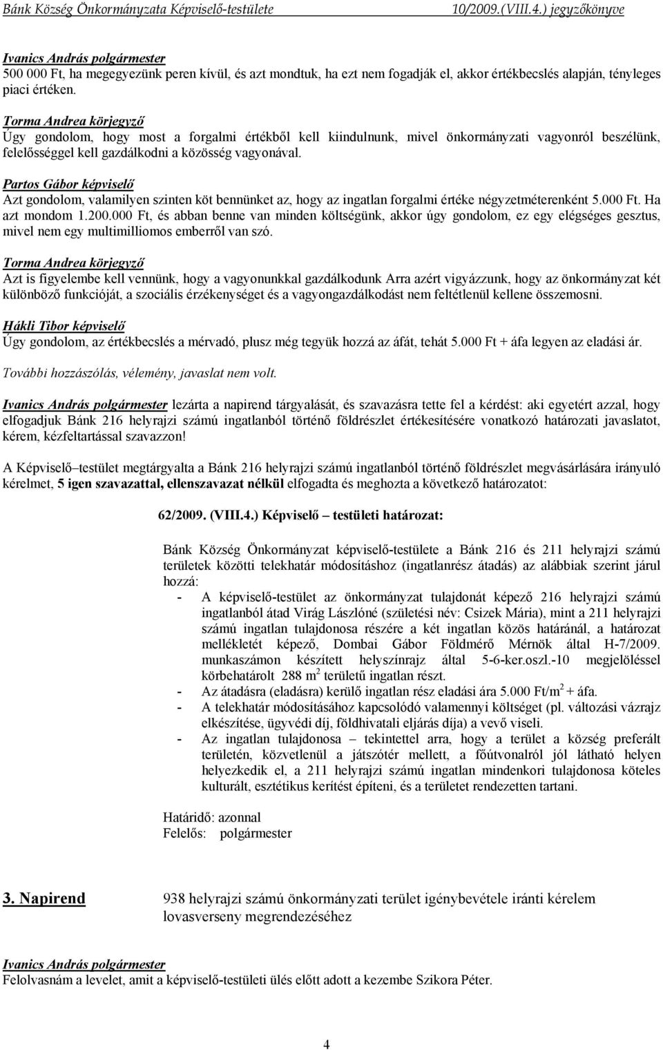 Partos Gábor képviselő Azt gondolom, valamilyen szinten köt bennünket az, hogy az ingatlan forgalmi értéke négyzetméterenként 5.000 Ft. Ha azt mondom 1.200.