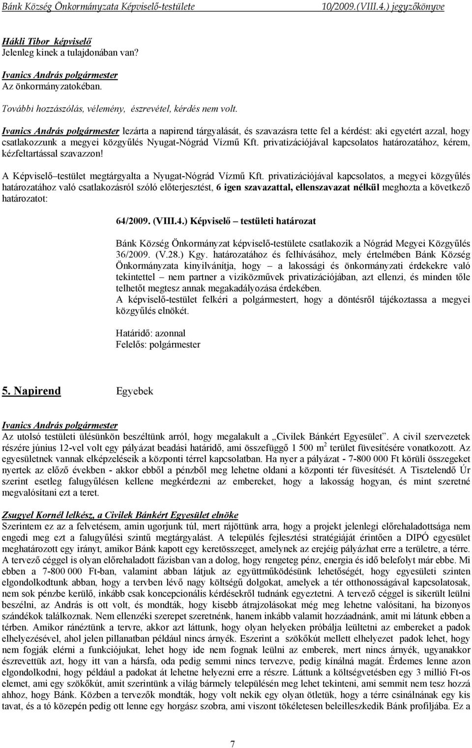 privatizációjával kapcsolatos határozatához, kérem, kézfeltartással szavazzon! A Képviselő testület megtárgyalta a Nyugat-Nógrád Vízmű Kft.