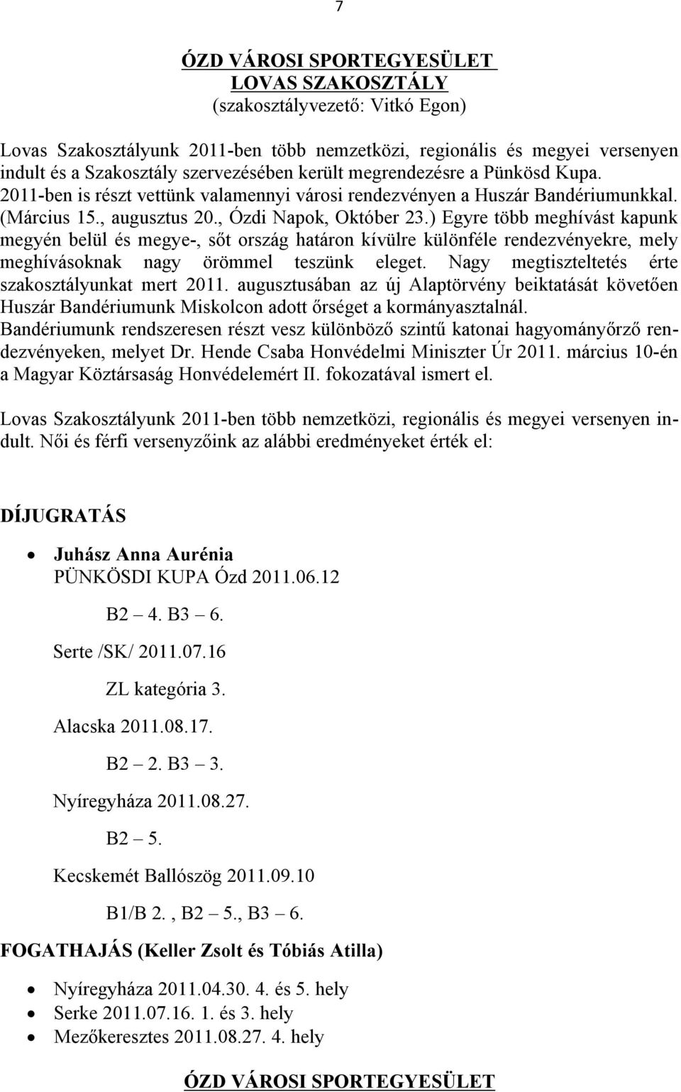 ) Egyre több meghívást kapunk megyén belül és megye-, sőt ország határon kívülre különféle rendezvényekre, mely meghívásoknak nagy örömmel teszünk eleget.