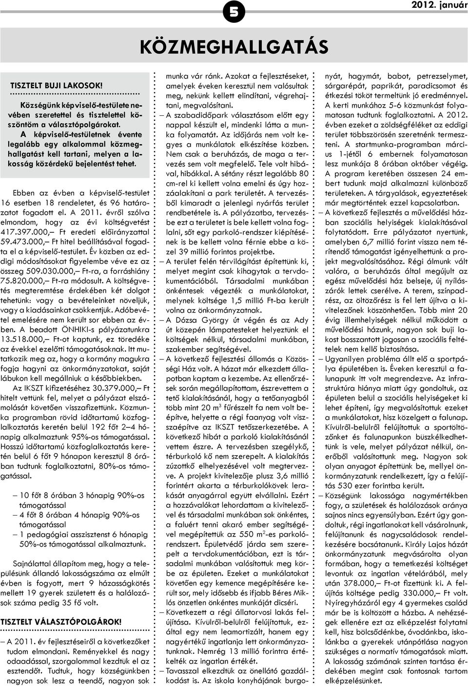 Ebben az évben a képviselő-testület 16 esetben 18 rendeletet, és 96 határozatot fogadott el. A 2011. évről szólva elmondom, hogy az évi költségvetést 417.397.000, Ft eredeti előirányzattal 59.473.