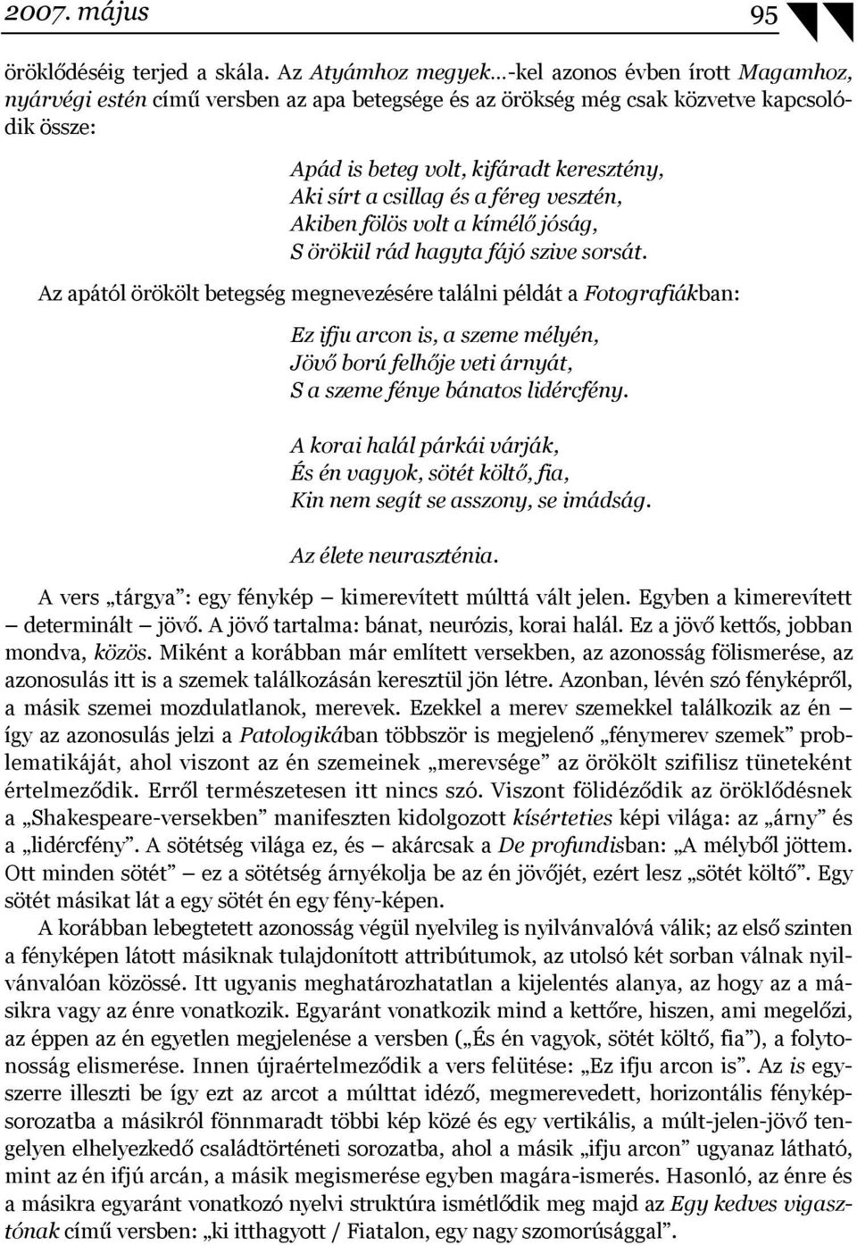 a csillag és a féreg vesztén, Akiben fölös volt a kímélő jóság, S örökül rád hagyta fájó szive sorsát.