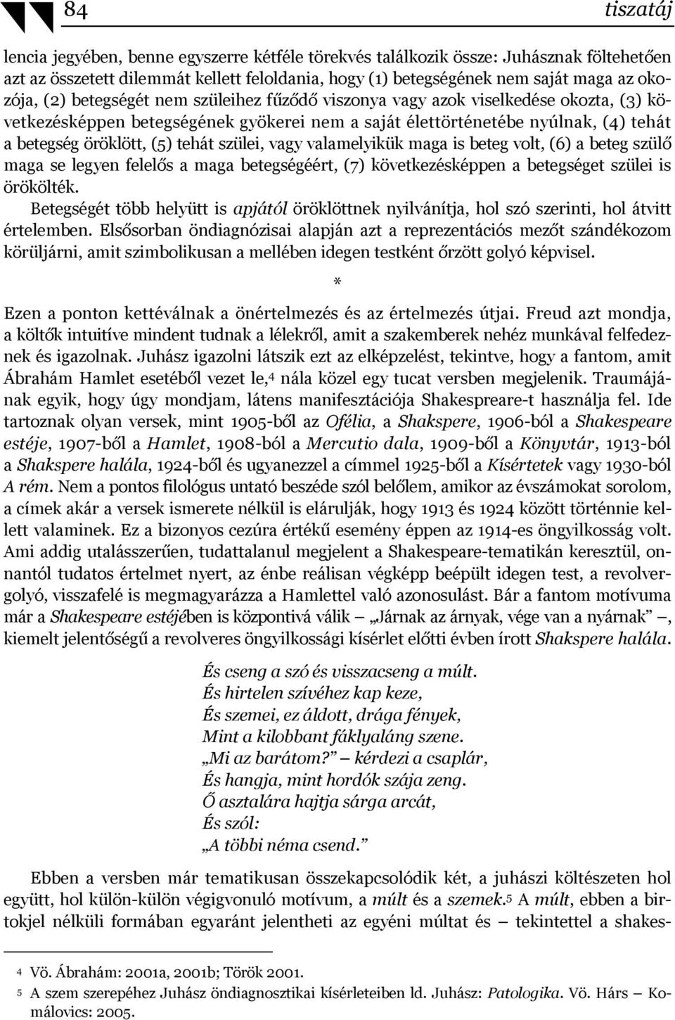 szülei, vagy valamelyikük maga is beteg volt, (6) a beteg szülő maga se legyen felelős a maga betegségéért, (7) következésképpen a betegséget szülei is örökölték.