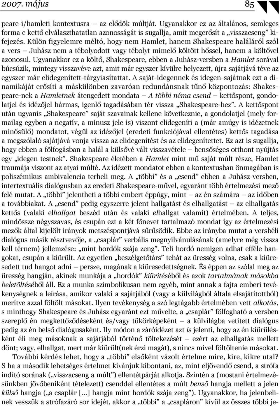 Ugyanakkor ez a költő, Shakespeare, ebben a Juhász-versben a Hamlet sorával búcsúzik, mintegy visszavéve azt, amit már egyszer kívülre helyezett, újra sajátjává téve az egyszer már