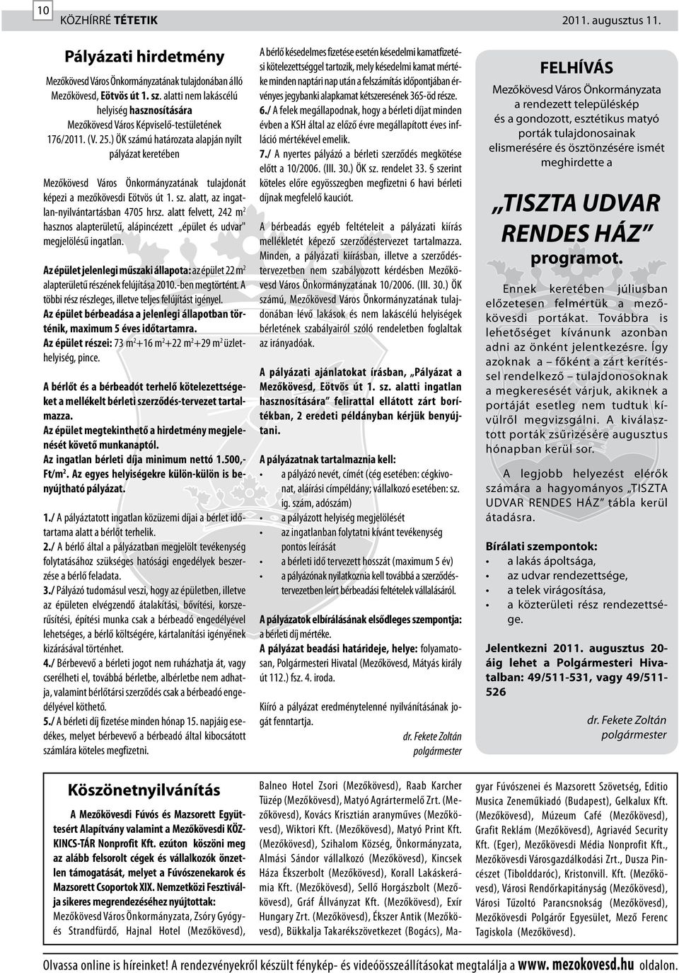 ) ÖK számú határozata alapján nyílt pályázat keretében Mezőkövesd Város Önkormányzatának tulajdonát képezi a mezőkövesdi Eötvös út 1. sz. alatt, az ingatlan-nyilvántartásban 4705 hrsz.