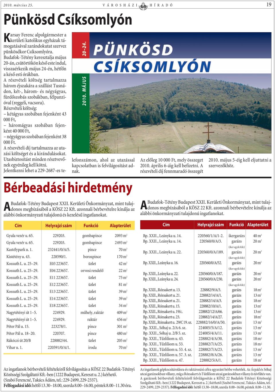 A részvételi költség tartalmazza három éjszakára a szállást Tusnádon, két-, három- és négyágyas, fürdõszobás szobákban, félpanzióval (reggeli, vacsora).