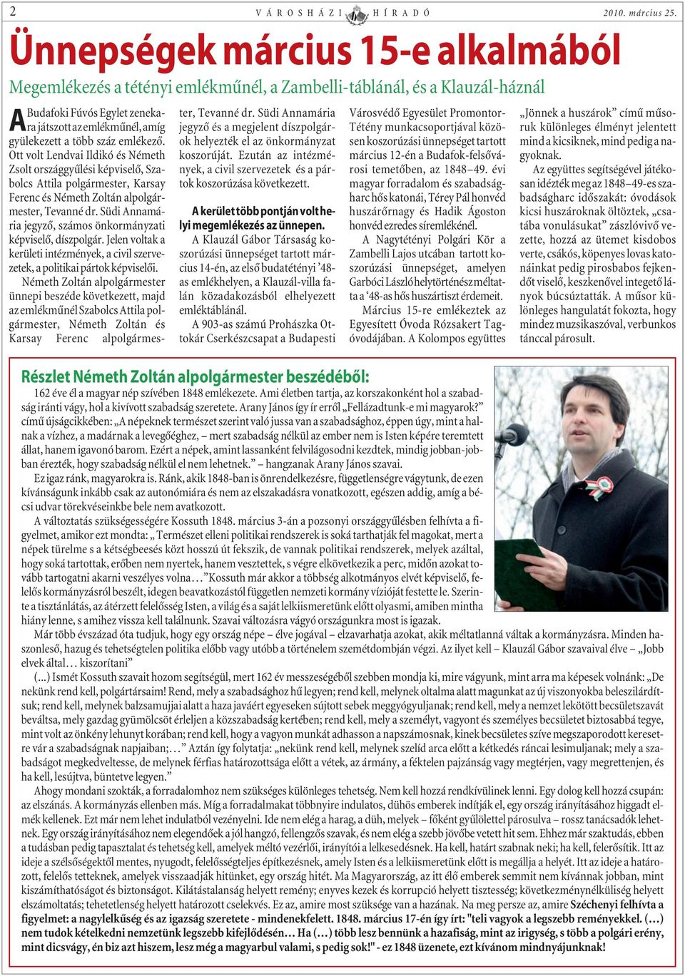 Südi Annamária jegyzõ, számos önkormányzati képviselõ, díszpolgár. Jelen voltak a kerületi intézmények, a civil szervezetek, a politikai pártok képviselõi.