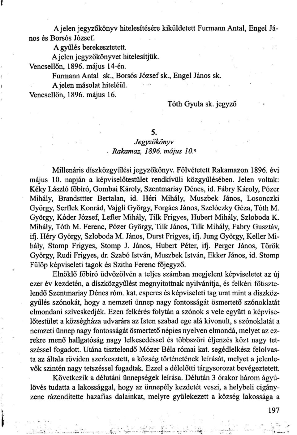 Fölvétetett Rakamazon 1896. évi május 10. napján a képviselőtestület rendkívüli közgyűlésében. Jelen voltak: Kéky László főbíró, Gombai Károly, Szentmariay Dénes, id.