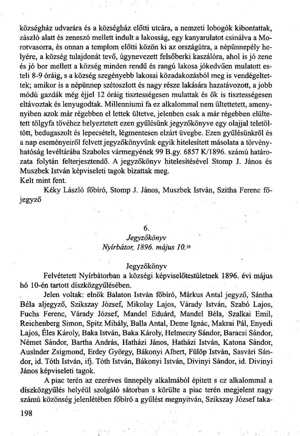 esteli 8-9 óráig, s a község szegényebb lakosai közadakozásból meg is vendégeitettek; amikor is a népünnep szétoszlott és nagy része lakására hazatávozott, a jobb módú gazdák még éjjel 12 óráig