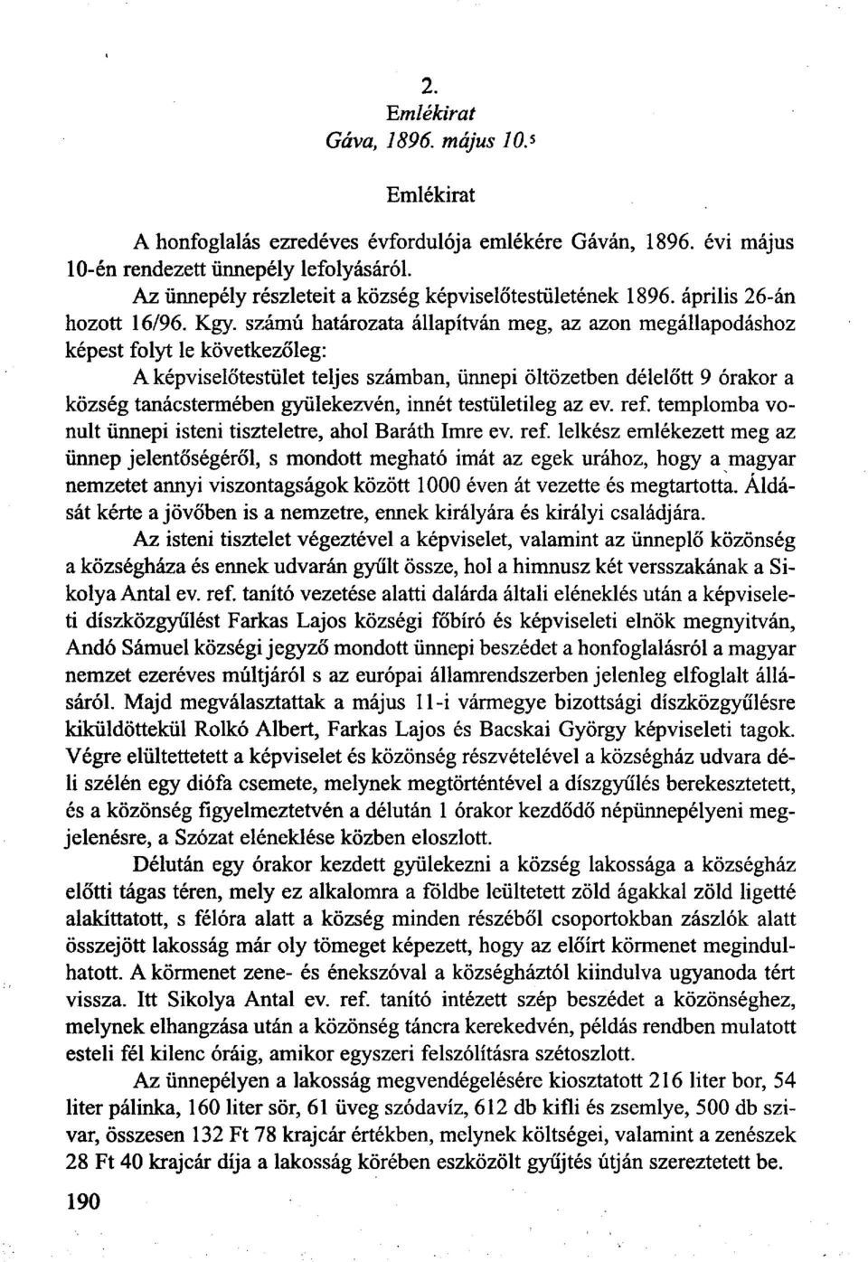 számú határozata állapítván meg, az azon megállapodáshoz képest folyt le következőleg: A képviselőtestület teljes számban, ünnepi öltözetben délelőtt 9 órakor a község tanácstermében gyülekezvén,