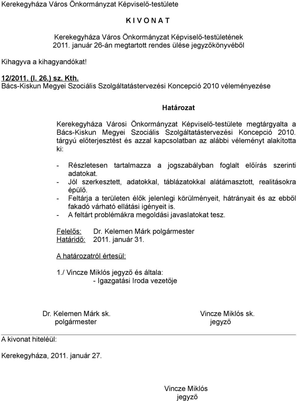 Szolgáltatástervezési Koncepció 2010. tárgyú előterjesztést és azzal kapcsolatban az alábbi véleményt alakította ki: - Részletesen tartalmazza a jogszabályban foglalt előírás szerinti adatokat.
