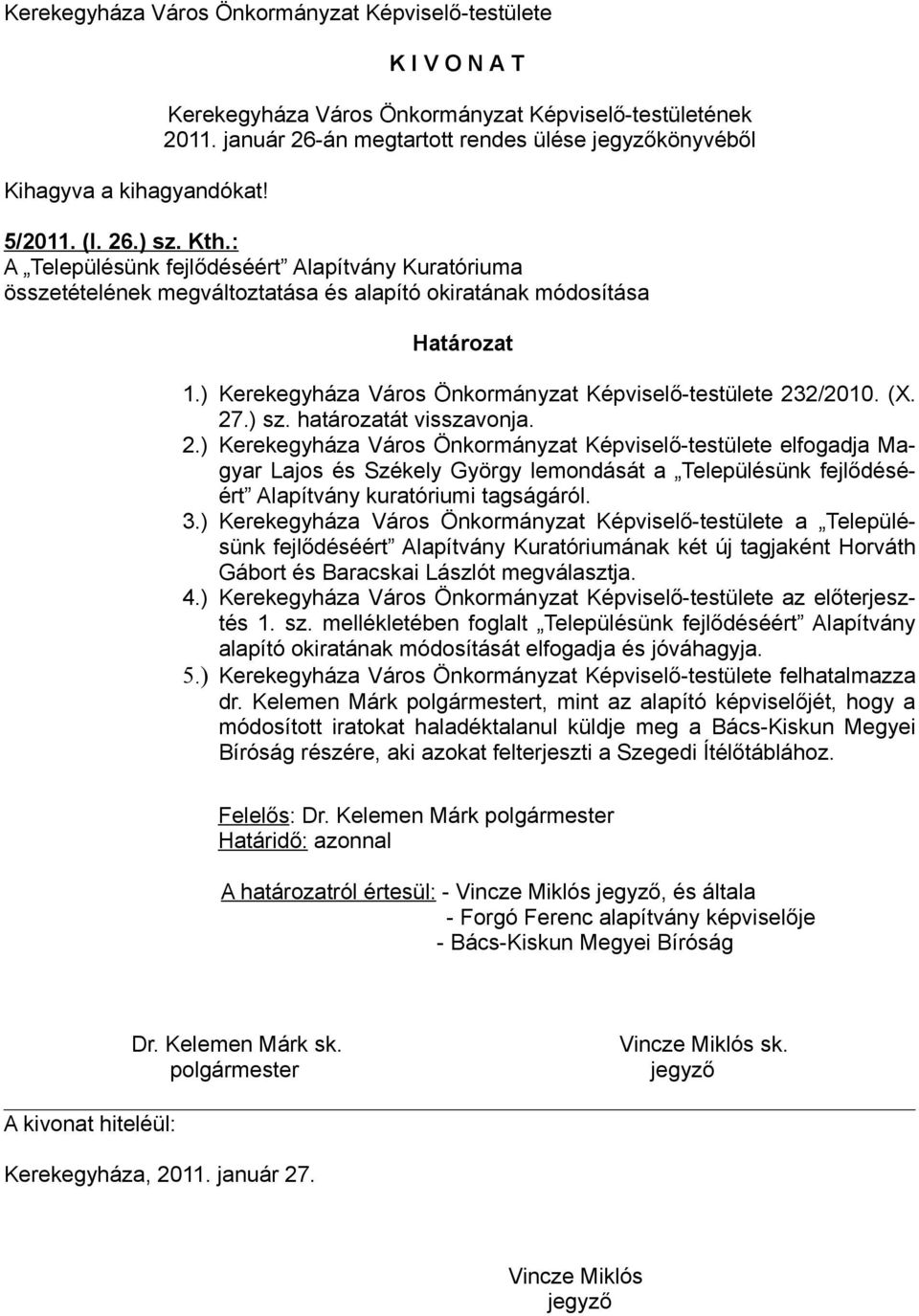 2/2010. (X. 27.) sz. határozatát visszavonja. 2.) Kerekegyháza Város Önkormányzat Képviselő-testülete elfogadja Magyar Lajos és Székely György lemondását a Településünk fejlődéséért Alapítvány kuratóriumi tagságáról.