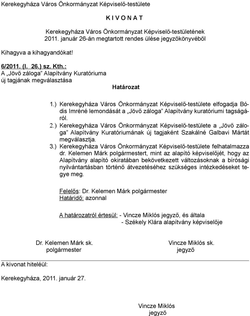 ) Kerekegyháza Város Önkormányzat Képviselő-testülete a Jövő záloga Alapítvány Kuratóriumának új tagjaként Szakálné Galbavi Mártát megválasztja. 3.