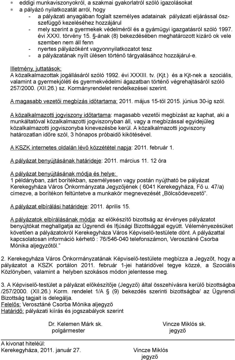 -ának (8) bekezdésében meghatározott kizáró ok vele szemben nem áll fenn - nyertes pályázóként vagyonnyilatkozatot tesz - a pályázatának nyílt ülésen történő tárgyalásához hozzájárul-e.