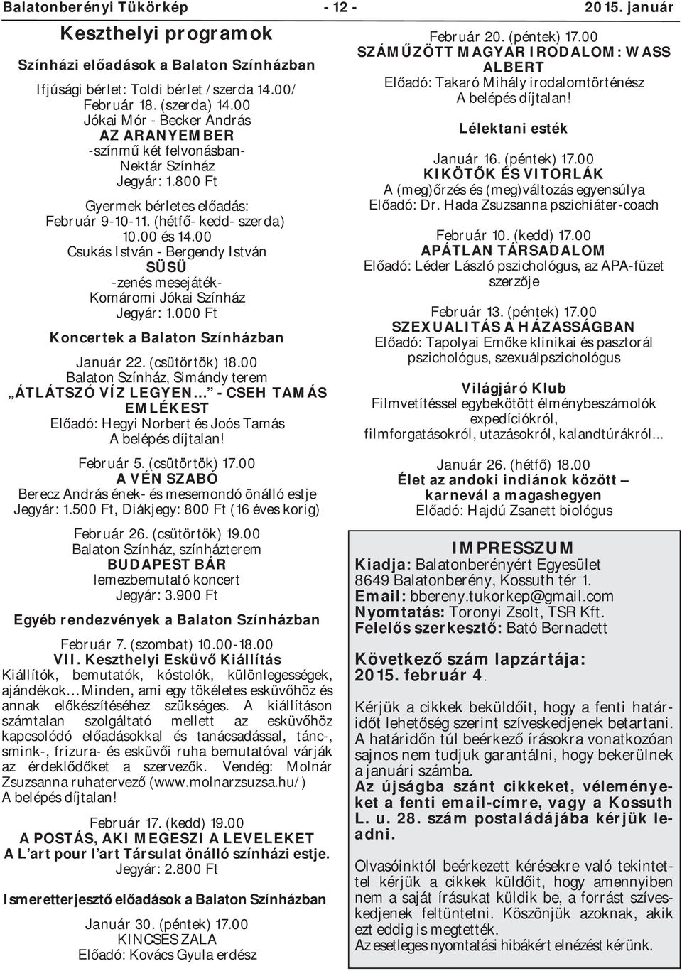 00 Csukás István Bergendy István SÜSÜ zenés mesejáték Komáromi Jókai Színház Jegyár: 1.000 Ft Koncertek a Balaton Színházban Január 22. (csütörtök) 18.