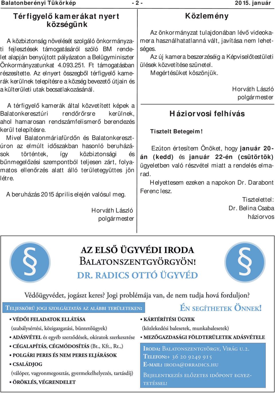 Önkormányzatunkat 4.093.251. Ft támogatásban részesítette. Az elnyert összegből térfigyelő kamerák kerülnek telepítésre a község bevezető útjain és a külterületi utak becsatlakozásánál.