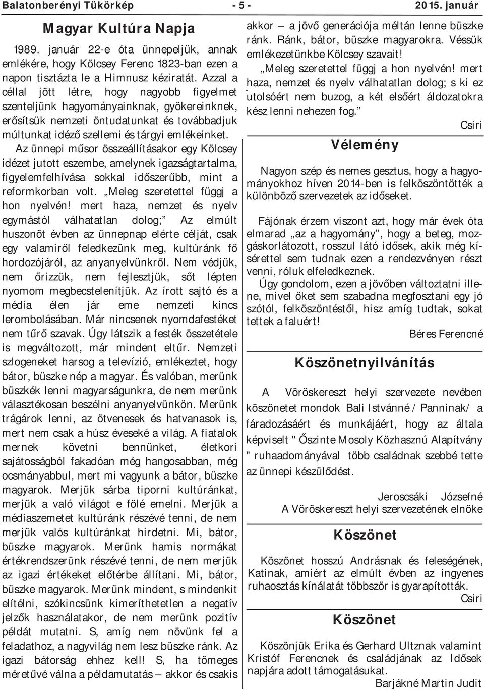 Az ünnepi műsor összeállításakor egy Kölcsey idézet jutott eszembe, amelynek igazságtartalma, figyelemfelhívása sokkal időszerűbb, mint a reformkorban volt. Meleg szeretettel függj a hon nyelvén!