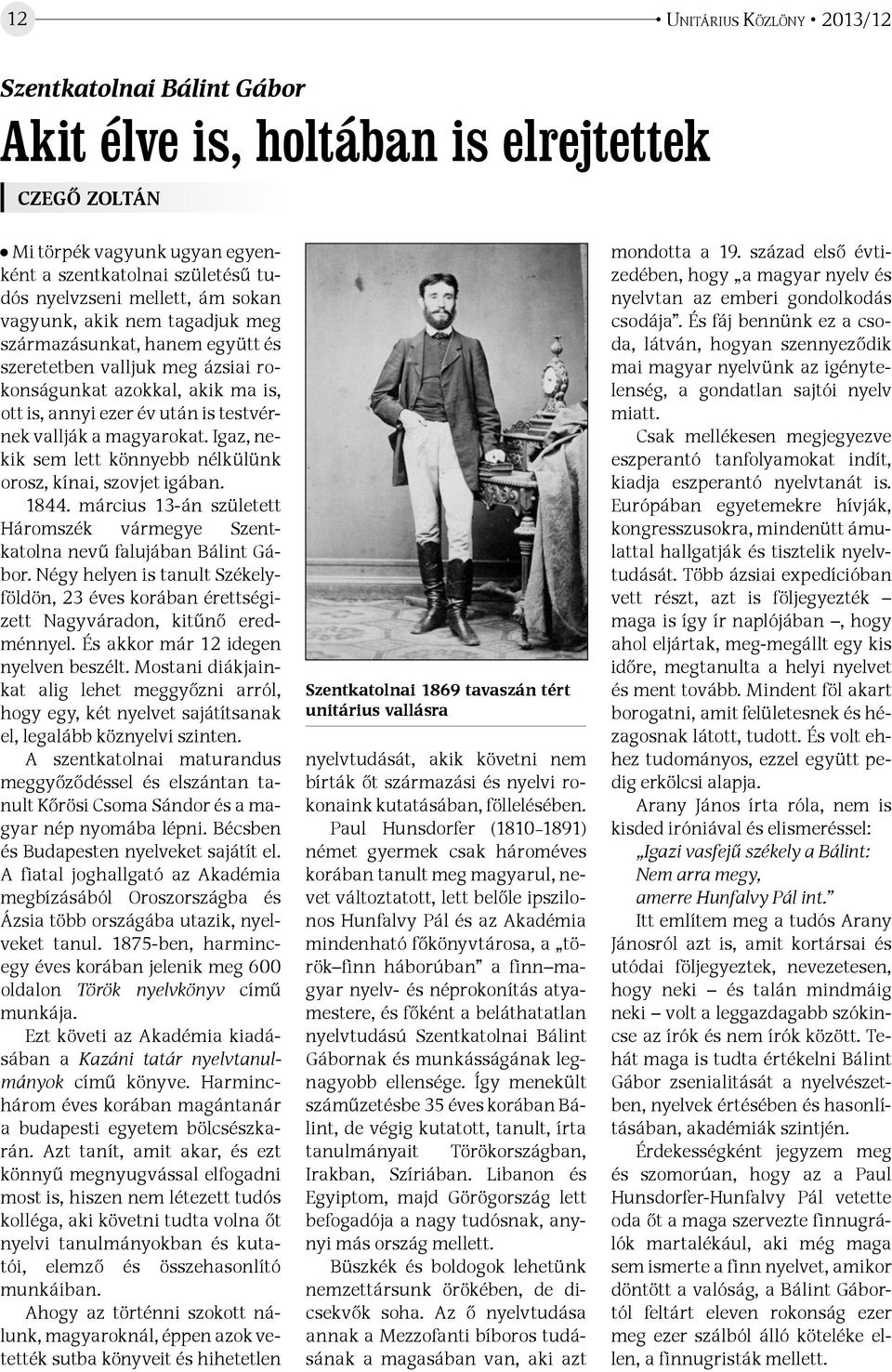 Igaz, nekik sem lett könnyebb nélkülünk orosz, kínai, szovjet igában. 1844. március 13-án született Háromszék vármegye Szentkatolna nevű falujában Bálint Gábor.