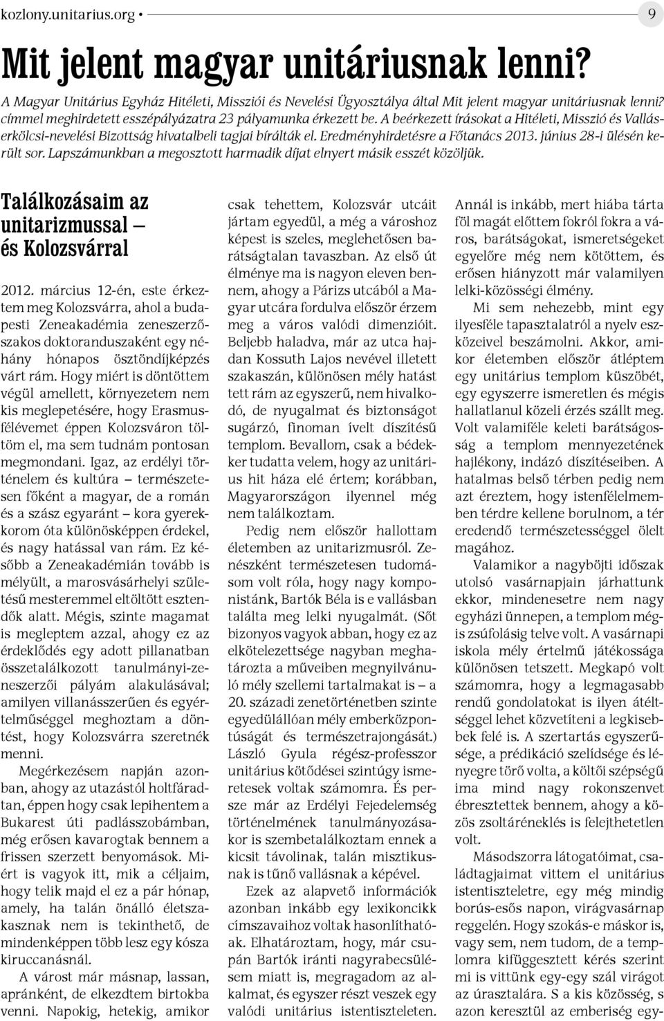 Eredményhirdetésre a Főtanács 2013. június 28-i ülésén került sor. Lapszámunkban a megosztott harmadik díjat elnyert másik esszét közöljük. 9 Találkozásaim az unitarizmussal és Kolozsvárral 2012.