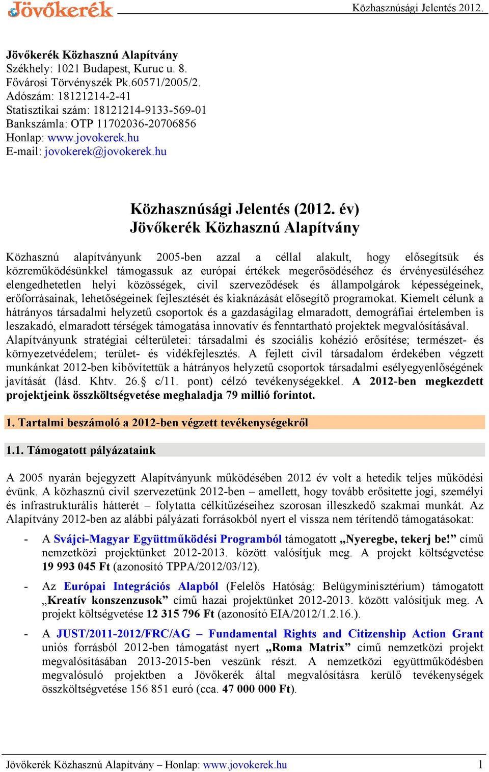 év) Jövőkerék Közhasznú Alapítvány Közhasznú alapítványunk 2005-ben azzal a céllal alakult, hogy elősegítsük és közreműködésünkkel támogassuk az európai értékek megerősödéséhez és érvényesüléséhez