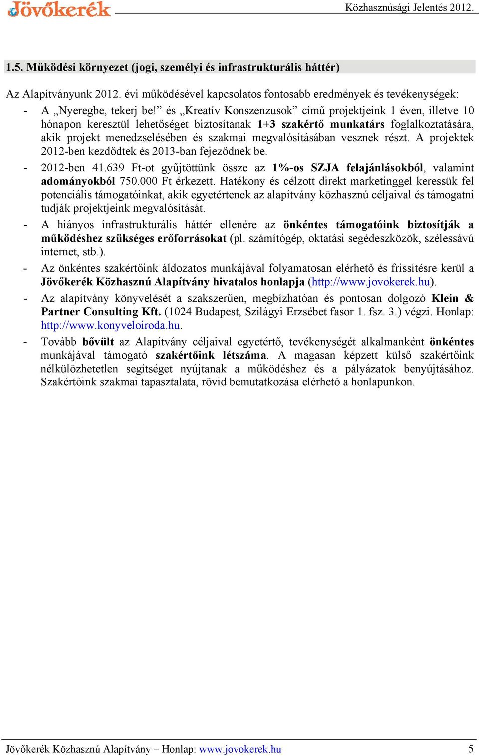 megvalósításában vesznek részt. A projektek 2012-ben kezdődtek és 2013-ban fejeződnek be. - 2012-ben 41.639 Ft-ot gyűjtöttünk össze az 1%-os SZJA felajánlásokból, valamint adományokból 750.